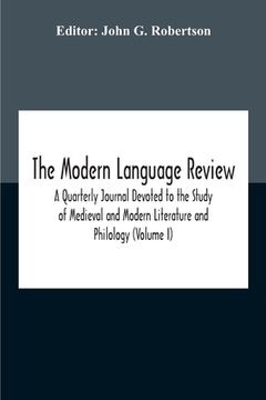 portada The Modern Language Review; A Quarterly Journal Devoted To The Study Of Medieval And Modern Literature And Philology (Volume I) (en Inglés)