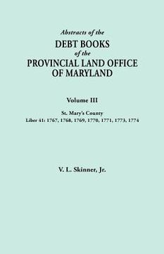 portada abstracts of the debt books of the provincial land office of maryland. volume iii, st. mary's county. liber 41: 1767, 1768, 1769, 1770, 1771, 1773, 17 (in English)
