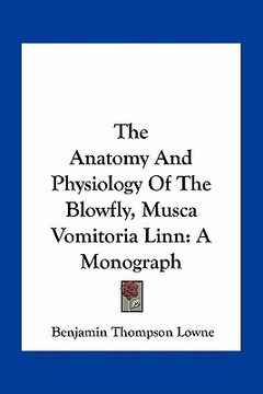 portada the anatomy and physiology of the blowfly, musca vomitoria linn: a monograph
