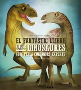 portada El Fantastic Llibre Dels Dinosaures: Guia per a Cuidadors Experts (en Catalán)