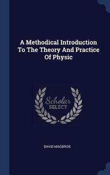 portada A Methodical Introduction To The Theory And Practice Of Physic