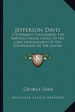 portada jefferson davis: a statement concerning the imputed special causes of his long imprisonment by the government of the united states and (en Inglés)