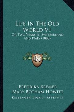 portada life in the old world v1: or two years in switzerland and italy (1880) (en Inglés)