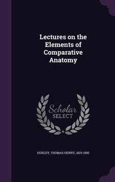 portada Lectures on the Elements of Comparative Anatomy (en Inglés)