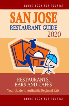 portada San Jose Restaurant Guide 2020: Best Rated Restaurants in San Jose, California - Top Restaurants, Special Places to Drink and Eat Good Food Around (Re (en Inglés)