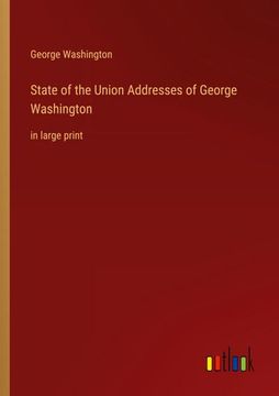 portada State of the Union Addresses of George Washington: in large print (en Inglés)