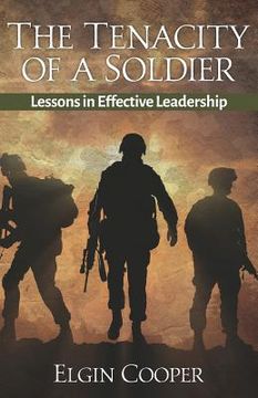 portada The Tenacity of a Soldier: Lessons in Effective Leadership (en Inglés)