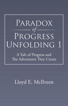 portada Paradox of Progress Unfolding 1: A Tale of Progress and the Adventures They Create (en Inglés)