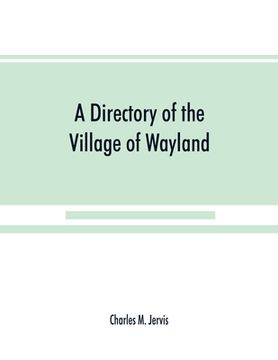 portada A Directory of the Village of Wayland, N.Y. at the beginning of the twentieth century, A.D. Including an historical account of the village from the ea