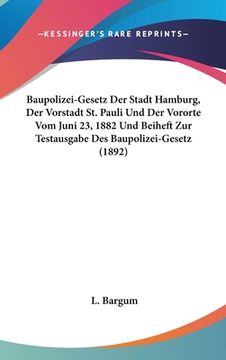 portada Baupolizei-Gesetz Der Stadt Hamburg, Der Vorstadt St. Pauli Und Der Vororte Vom Juni 23, 1882 Und Beiheft Zur Testausgabe Des Baupolizei-Gesetz (1892) (en Alemán)