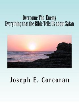 portada Overcome the Enemy: Evertthing the Bible Tells Us about Satan abd Demonss (en Inglés)