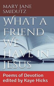 portada What a Friend We Have in Jesus: Poems of Devotion Edited by Kaye Hicks (en Inglés)