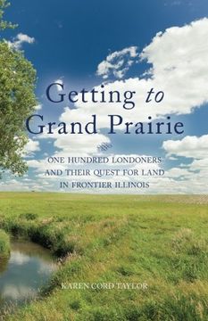 portada Getting to Grand Prairie: One Hundred Londoners and their Quest for Land in Frontier Illinois