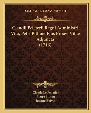 portada Claudii Peleterii Regni Administri Vita, Petri Pithoei Ejus Proavi Vitae Adjuncta (1716) (en Latin)