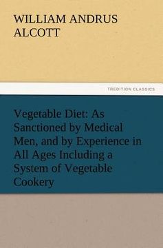 portada vegetable diet: as sanctioned by medical men, and by experience in all ages including a system of vegetable cookery (en Inglés)