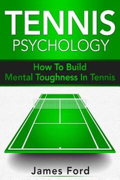 portada Tennis Psychology: How To Build Mental Toughness In Tennis (en Inglés)