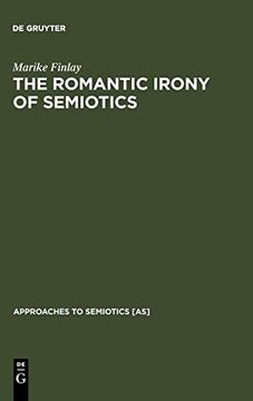 portada The Romantic Irony of Semiotics (Approaches to Semiotics [As]) (en Inglés)