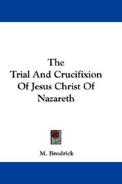 portada the trial and crucifixion of jesus christ of nazareth (en Inglés)