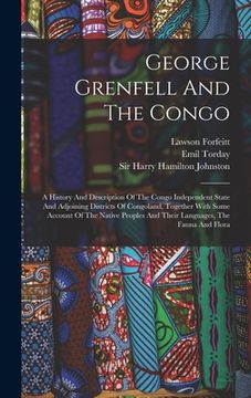 portada George Grenfell And The Congo: A History And Description Of The Congo Independent State And Adjoining Districts Of Congoland, Together With Some Acco (in English)