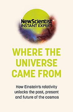 portada Where the Universe Came from: How Einstein's Relativity Unlocks the Past, Present and Future of the Cosmos (in English)