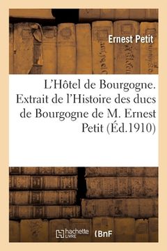 portada L'Hôtel de Bourgogne. Extrait de l'Histoire Des Ducs de Bourgogne (en Francés)