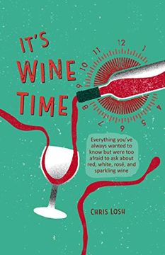 portada It'S Wine Time: Everything You'Ve Always Wanted to Know but Were too Afraid to ask About Red, White, Rosé, and Sparkling Wine (in English)