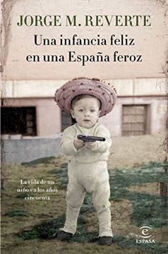 portada Una infancia feliz en una España feroz: La vida de un niño en los años cincuenta