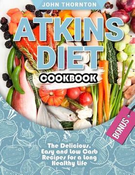 portada Atkins Diet Cookbook: The Delicious, Easy and Low Carb Recipes for a Long Healthy Life (en Inglés)