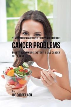 portada 51 Superfood Salad Recipes to Prevent and Reduce Cancer Problems: Boost Your Immune System to Kill Cancer Cells Fast (en Inglés)
