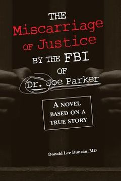 portada The Miscarriage of Justice by The FBI of Dr. Joe Parker: A novel based on a true story (en Inglés)
