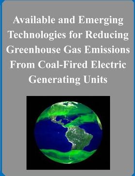 portada Available and Emerging Technologies for Reducing Greenhouse Gas Emissions From Coal-Fired Electric Generating Units (en Inglés)