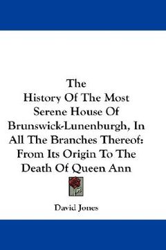 portada the history of the most serene house of brunswick-lunenburgh, in all the branches thereof: from its origin to the death of queen ann (in English)