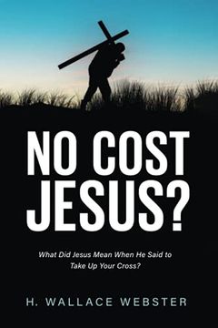 portada No Cost Jesus? What did Jesus Mean When he Said to Take up Your Cross? (in English)