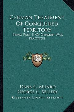 portada german treatment of conquered territory: being part ii of german war practices (in English)