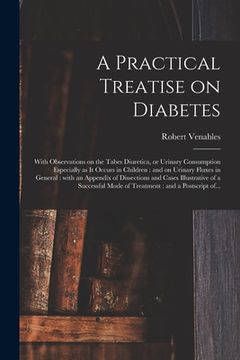portada A Practical Treatise on Diabetes: With Observations on the Tabes Diuretica, or Urinary Consumption Especially as It Occurs in Children: and on Urinary (en Inglés)