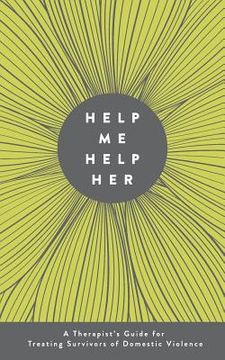 portada Help Me Help Her: A Therapist's Guide to Treating Survivors of Domestic Violence (in English)