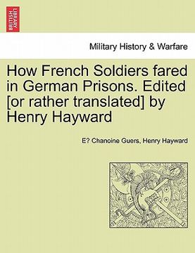 portada how french soldiers fared in german prisons. edited [or rather translated] by henry hayward (en Inglés)