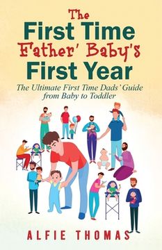 portada First Time Father' Baby's First Year: The Ultimate First Time Dads' Guide from Baby to Toddler (in English)