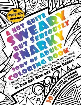 portada Not Quite SWEARY But Seriously SNARKY ADULT SWEAR WORD COLORING BOOK by Pop Art Diva: A Smack Speaking, Trash Talking, Insult Generating, Creative Cur