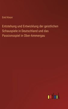 portada Entstehung und Entwicklung der geistlichen Schauspiele in Deutschland und das Passionsspiel in Ober-Ammergau (en Alemán)