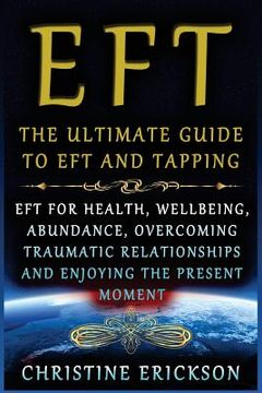 portada EFT - The Ultimate Guide to EFT and Tapping: EFT for Health, Wellbeing, Abundance, Overcoming Traumatic Relationships and Enjoying the Present Moment (en Inglés)