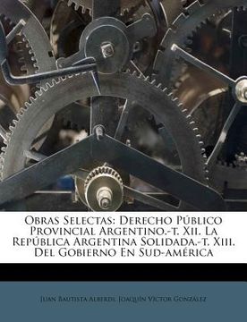 portada obras selectas: derecho p blico provincial argentino.-t. xii. la rep blica argentina solidada.-t. xiii. del gobierno en sud-am rica