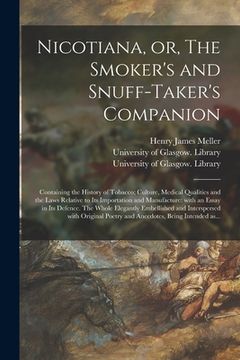 portada Nicotiana, or, The Smoker's and Snuff-taker's Companion [electronic Resource]: Containing the History of Tobacco; Culture, Medical Qualities and the L (en Inglés)
