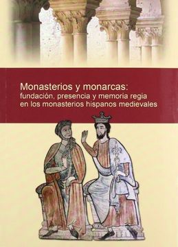 portada Monasterios y monarcas: fundación, presencia y memoria regia en los monasterios hispanos medievales (in Spanish)