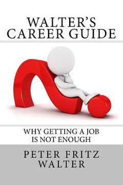 portada Walter's Career Guide: Why Getting a Job is Not Enough (en Inglés)