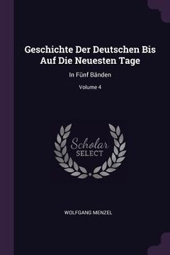 portada Geschichte Der Deutschen Bis Auf Die Neuesten Tage: In Fünf Bänden; Volume 4 (in English)