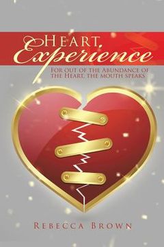 portada Heart Experience: For out of the Abundance of the Heart, the mouth speaks (en Inglés)