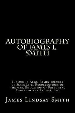 portada Autobiography of James L. Smith: Including Also, Reminiscences of Slave Life, Recollections of the war, Education of Freedmen, Causes of the Exodus, E (en Inglés)