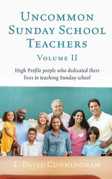 portada Uncommon Sunday School Teachers, Volume II: High Profile people who dedicated their lives to teaching Sunday school (en Inglés)