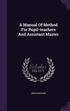 portada A Manual Of Method For Pupil-teachers And Assistant Master